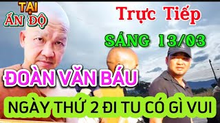 Trực Tiếp Sáng 13/03 ĐOÀN VĂN BÁU . Ngày Thứ 2 Đi Tu