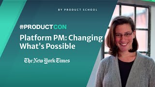 #ProductCon: Platform Product Management: Changing What’s Possible by The New York Times SVP of Prod