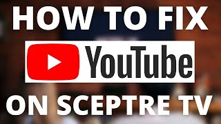 YouTube Doesn't Work on Sceptre TV (SOLVED)
