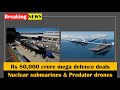 Rs 80,000 crore mega defence deals approved by Indian for 2 nuclear submarines & 31 MQ9 drones