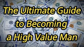 How to Become a High Value Man in 5 Easy Steps (The 5 Habits of Highly Successful and Happy Men)