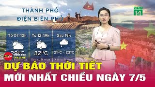 Dự báo thời tiết mới nhất chiều 7/5: Thời tiết tại thành phố Điện Biên Phủ diễn biến ra sao? Tin24h