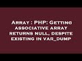 Array : PHP: Getting associative array returns null, despite existing in var_dump