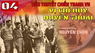 (Phần 4) Nguyễn Chơn -  Vị chỉ huy huyền thoại | Đánh tan quân địch | Truyện chiến tranh VN hay