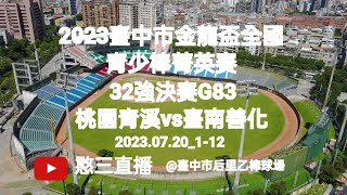 2023.07.20_1-12【2023臺中市金龍盃全國青少棒菁英賽】32強決賽G83~桃園市青溪國中vs臺南市善化國中《駐場直播No.12駐場在臺中市后里乙棒球場》