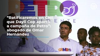 “Ratificaremos en CNE que Dayli Cop aportó a campaña de Petro”: abogado de Omar Hernández