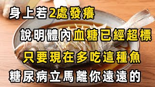 身上若2處發癢，說明體內血糖已經超標！糖尿病最怕你吃這種魚，1口就把血糖降下來，從此遠離糖尿病，心腦血管病【健康管家】