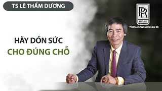 HÃY DỒN SỨC CHO ĐÚNG CHỖ | TS LÊ THẨM DƯƠNG MỚI NHẤT NĂM 2021