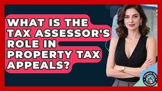 What Is The Tax Assessor's Role In Property Tax Appeals? - Property Taxes Uncovered