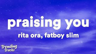 Rita Ora - Praising You (ft. Fatboy Slim) (Lyrics)