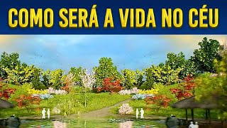 VOCÊ VAI SE SURPREENDER AO DESCOBRIR COMO SERÁ A VIDA NO CÉU