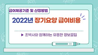 (기관운영10)2022년 장기요양급여 제공기준 및 급여비용 산정방법에 관한 고시 및 세부사항입니다. 등급별 월한도액과 청구방법 등 기관운영에 참고하시기 바랍니다. 감사합니다.