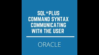 Oracle SQL*PLUS , Understanding Command Syntax ,Communicating with User