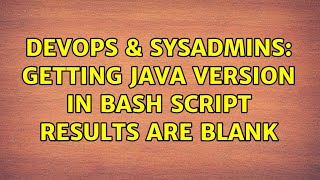 DevOps & SysAdmins: Getting Java Version in bash script results are blank (2 Solutions!!)
