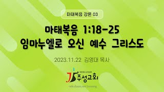 [2023.11.22] 마태복음 강론 03. 마태복음 1:18-25 임마누엘로 오신 예수 그리스도 / 김영대 목사(주성교회)