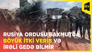 Baxmut istiqamətində döyüşlər gedir, ordumuz inamla irəliləyir- Ukrayna Ordusunun hərbçisi