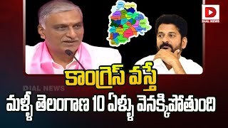 కాంగ్రెస్ వస్తే మళ్ళీ తెలంగాణ 10 ఏళ్ళు వేనక్కి పోతుంది || Harish Rao Speech || Congress || Dial News