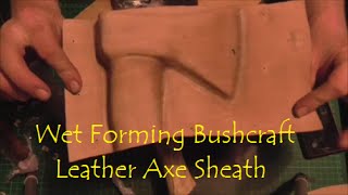 Wet Forming a Bushcraft leather Axe Sheath for Mack Tightwad