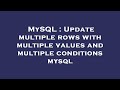 MySQL : Update multiple rows with multiple values and multiple conditions mysql