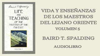 Vida y Enseñanzas de los Maestros del Lejano Oriente, Vol. 5 - B. T. Spalding | Audiolibro Completo