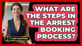 What Are The Steps In The Arrest Booking Process? - Justice System Explained