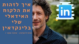 קורס הדרכת לינקדאין חינם שיעור 1.1 - איך לזהות את הלקוח האידאלי שלי בלינקדאין ולייצר לידים מלינקדאין