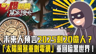 未來人預言2025年爆「五年大停電」全球剩20億人！？激似盲眼龍婆說法「太陽風暴重創電網」重回暗黑世界！？ 【57爆新聞 萬象搜奇】