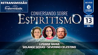 Lusiane Bahia, Solange Seixas e Severino Celestino • Conversando Sobre Espiritismo (13/02/2025)