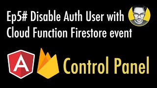 Ep5# Disable Auth User with Cloud Function Firestore event | Control Panel | Angular Firebase