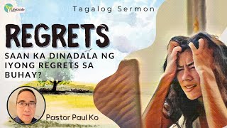 Regrets: Saan ka dinadala ng iyong regrets sa buhay? Tagalog Sermon Message