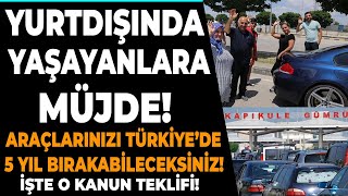 Yurtdışında yaşayanlar araçlarını Türkiye'de 5 yıl nasıl bırakacak? Son dakika gurbetçi haberleri