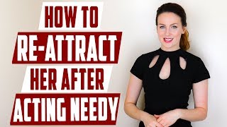 How to re attract her after acting needy?