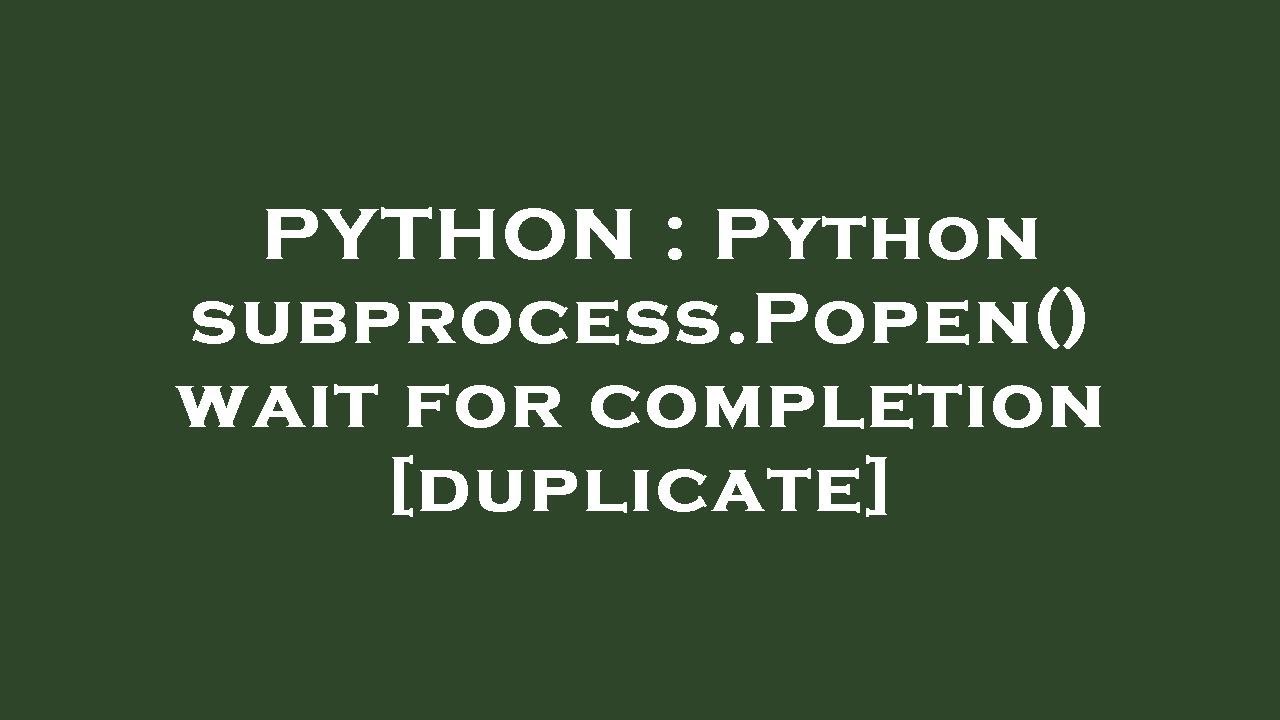 PYTHON : Python Subprocess.Popen() Wait For Completion - YouTube