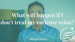 What will happen if I don't treat my varicose veins? #BassListens #VeinDoctor