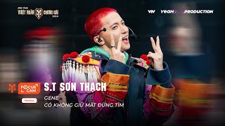 [FOCUS CAM] S.T SƠN THẠCH - GENE x CÓ KHÔNG GIỮ MẤT ĐỪNG TÌM | NHÀ TINH HOA - ANH TRAI 2024