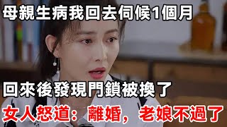 母親生病我回去伺候1個月，回來後發現門鎖被換了，女人怒道：離婚，老娘不過了 | 柒妹有話說