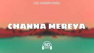 Channa Mereya | 8D AUDIO | Use Headphones | lofi song | Ranbir Kapoor | Anushka