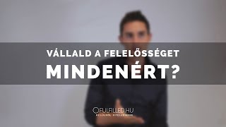 Vállald a felelősséget mindenért?