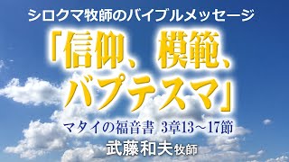 「信仰、模範、バプテスマ」（マタイの福音書３章１３節～１７節）