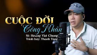 Cuộc Đời Công Nhân - Giọng hát anh công nhân cất lên làm xúc động rơi lệ biết bao người.