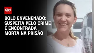 Bolo envenenado: suspeita pelo crime é encontrada morta na prisão | LIVE CNN