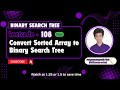 Convert Sorted Array to Binary Search Tree | Leetcode 108 | Approach + Code with explanation.
