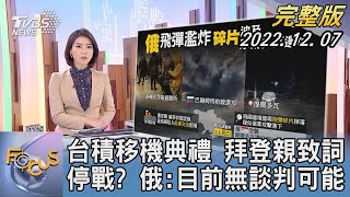 【1100完整版】台積移機典禮 拜登親致詞 停戰? 俄羅斯:目前無談判可能｜譚伊倫｜FOCUS國際話題 20221207 @tvbsfocus