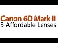 Canon EOS 6D Mark II Top 3 Affordable Lenses !