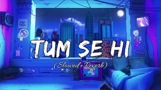 Tum Se Hi (slowed+reverb) - Mohit Chauhan | Jab We Met | VibeMix Lyrics