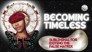 Becoming Timeless: Sub to Exit the False Matrix