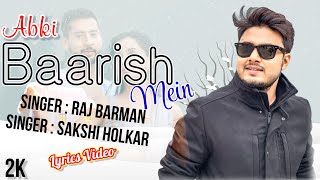 Abki Baarish Mein (LYRICS) - Paras A, Sanchi R | Raj Barman, Sakshi H, Amjad Nadeem Aamir | new song