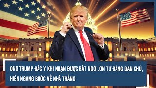 ÔNG TRUMP ĐẮC Ý KHI NHẬN ĐƯỢC BẤT NGỜ LỚN TỪ ĐẢNG DÂN CHỦ, HIÊN NGANG BƯỚC VỀ NHÀ TRẮNG