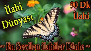 💛🦋💛İlahi Dünyası💛🦋💛90 Dk İlahi💛🦋💛En Sevilen İlahiler Dinle💛🦋💛Seçkin İlahiler Dinle💛🦋💛