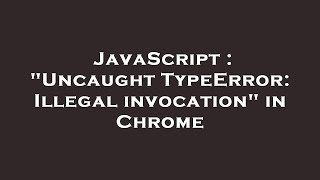 JavaScript : "Uncaught TypeError: Illegal invocation" in Chrome